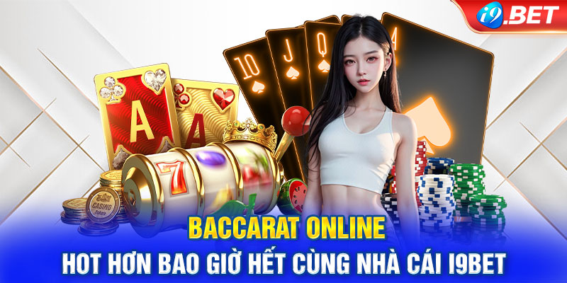 Baccarat Online Hot Hơn Bao Giờ Hết Cùng Nhà Cái i9BET