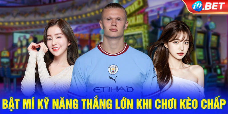 Kỹ năng thắng lớn khi tham gia kèo chấp Châu Âu