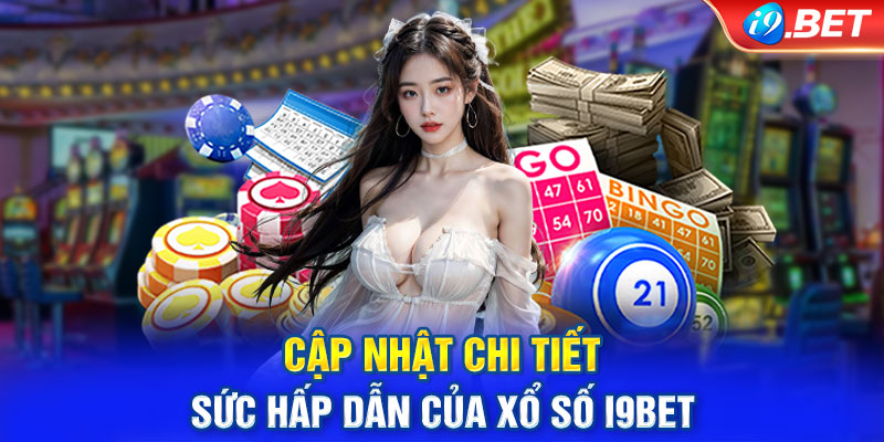 Cập nhật chi tiết sức hấp dẫn của xổ số i9BET 