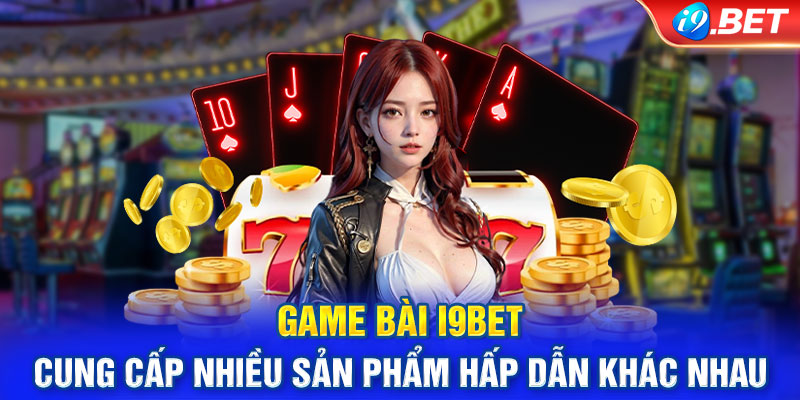 Game bài i9Bet cung cấp nhiều sản phẩm hấp dẫn khác nhau