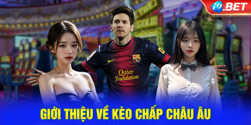 Giới thiệu về kèo chấp Châu Âu đến anh em