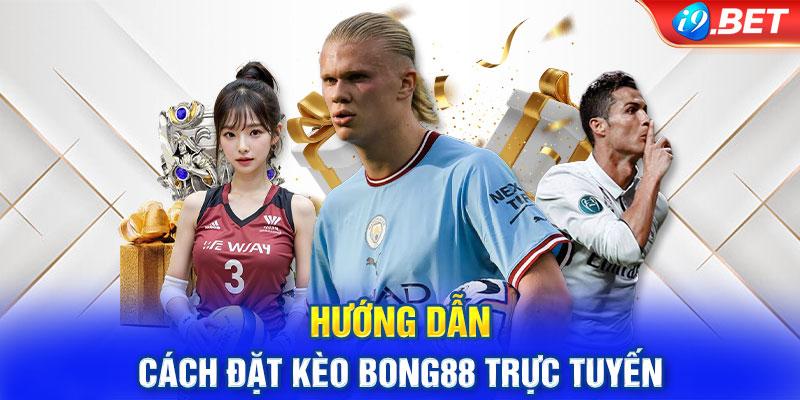 Hướng dẫn cách đặt kèo Bong88 trực tuyến