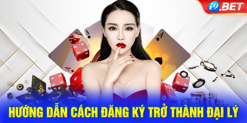 Hướng dẫn cách đăng ký trở thành đại lý i9BET chỉ trong vài giây