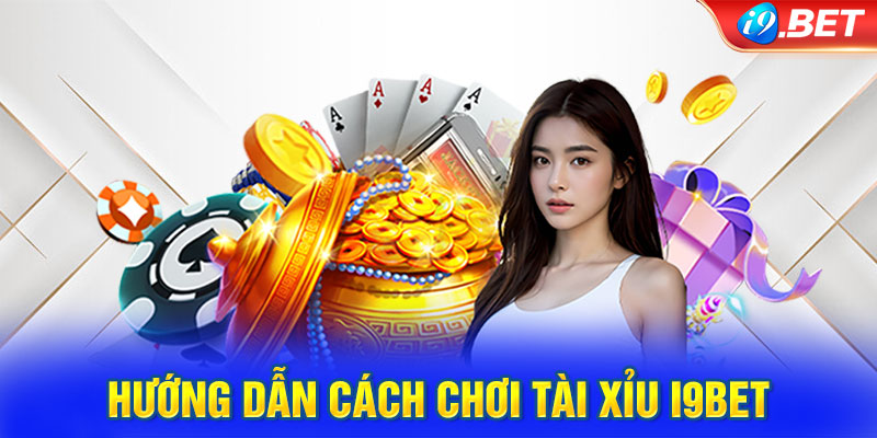 Hướng dẫn cách chơi Tài Xỉu i9BET dễ hiểu