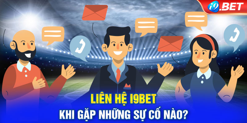 Liên Hệ i9BET khi gặp những sự cố nào?  