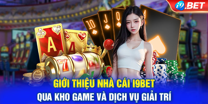 Giới thiệu nhà cái i9BET qua kho game và dịch vụ giải trí