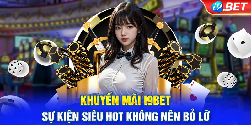 Khuyến Mãi i9BET - Sự Kiện Siêu Hot Không Nên Bỏ Lỡ