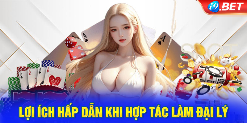 Lợi ích hấp dẫn khi hợp tác làm đại lý chính thức của i9BET