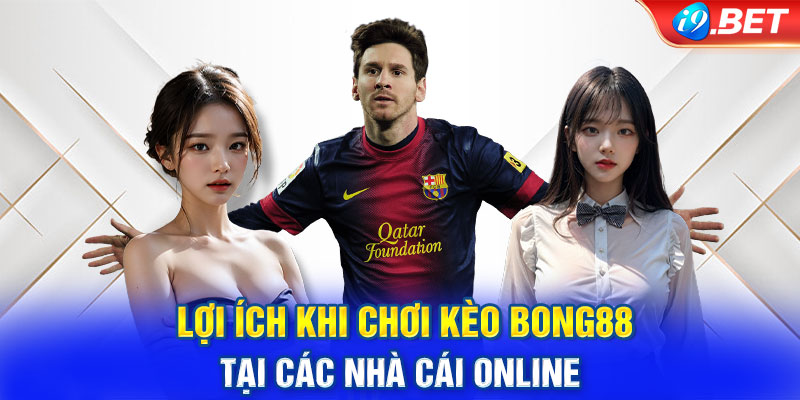 Lợi ích khi chơi kèo Bong88 tại các nhà cái online 