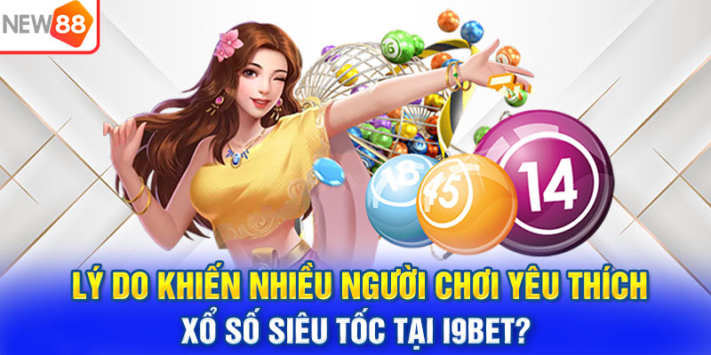 Lý do khiến nhiều người chơi yêu thích xổ số siêu tốc tại i9BET?