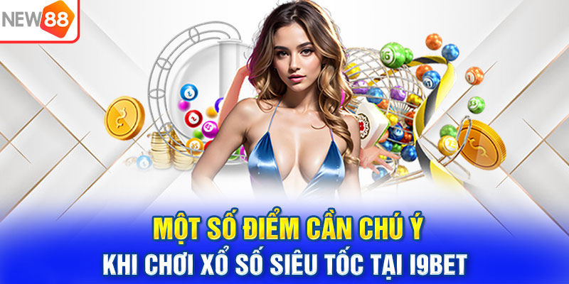 Một số điểm cần chú ý khi chơi xổ số siêu tốc tại i9BET