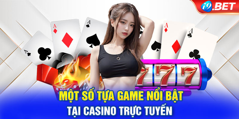 Một số tựa game nổi bật tại casino trực tuyến