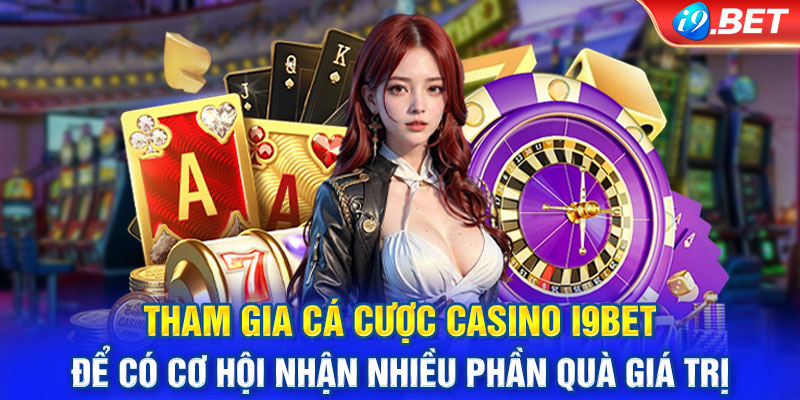 Tham gia cá cược casino i9BET để có cơ hội nhận nhiều phần quà giá trị