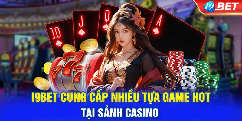 i9BET cung cấp nhiều tựa game HOT tại sảnh casino 