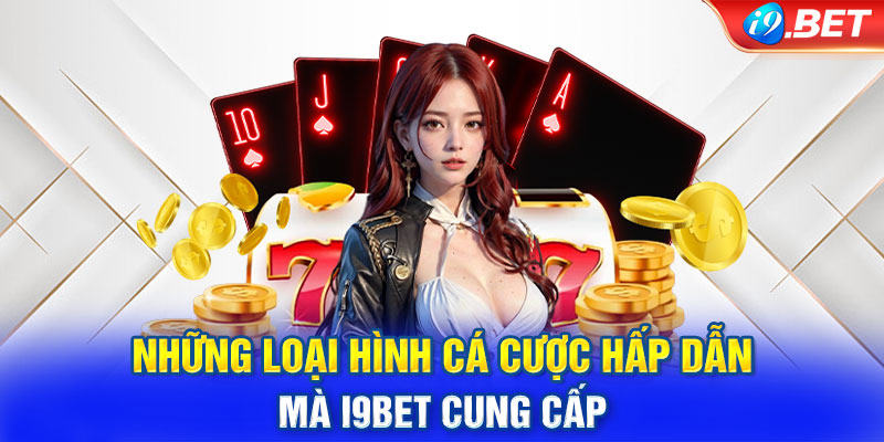 Những loại hình cá cược hấp dẫn mà i9BET cung cấp