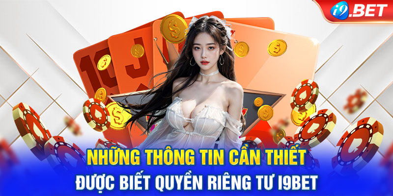 Những thông tin cần thiết được biết quyền riêng tư i9BET