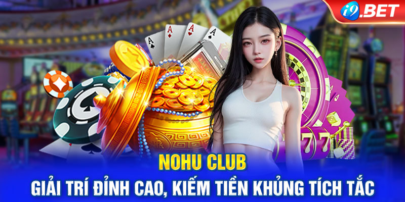 Nohu Club - Giải Trí Đỉnh Cao, Kiếm Tiền Khủng Tích Tắc