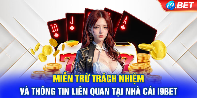 Miễn trừ trách nhiệm và thông tin liên quan tại nhà cái i9Bet