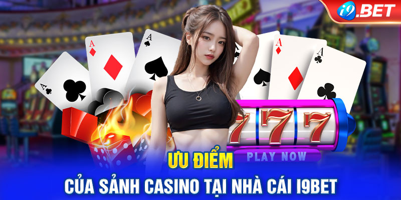 Ưu điểm của sảnh casino tại nhà cái i9BET