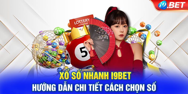 Xổ Số Nhanh i9BET - Hướng Dẫn Chi Tiết Cách Chọn Số