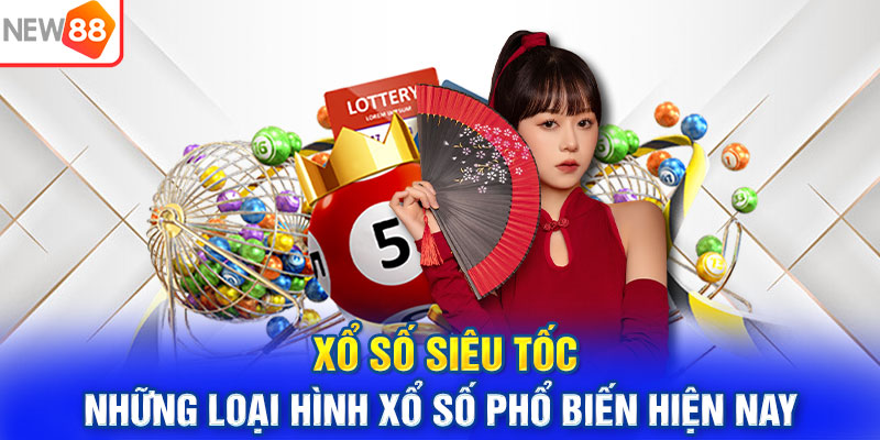 Xổ Số Siêu Tốc – Những Loại Hình Xổ Số Phổ Biến Hiện Nay